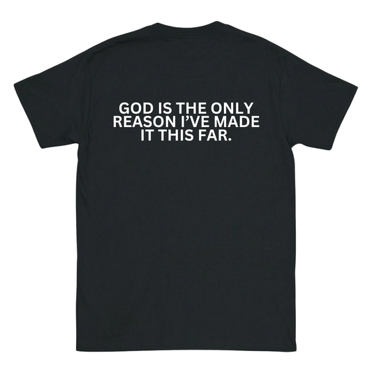 GOD IS THE ONLY REASON I’VE MADE IT THIS FAR Backprint T-Shirt II